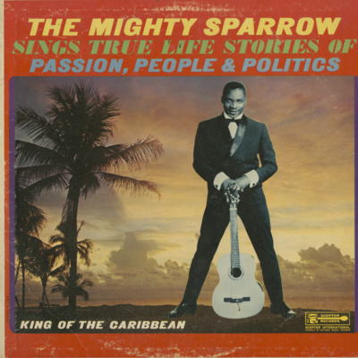The Mighty Sparrow Sings True Life Stories Of Passion, People & Politics
